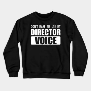 Director - Don't make me use my director voice b Crewneck Sweatshirt